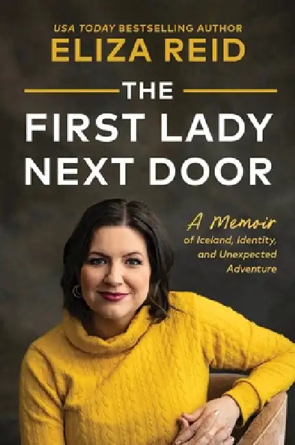 The First Lady Next Door: A Memoir of Iceland, Identity, and Unexpected Adventure by Eliza Reid