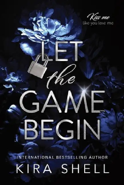 Let the Game Begin: A Dark College Romance Full of Romantic Suspense (Kiss Me Like You Love Me Book 1) by Kira Shell