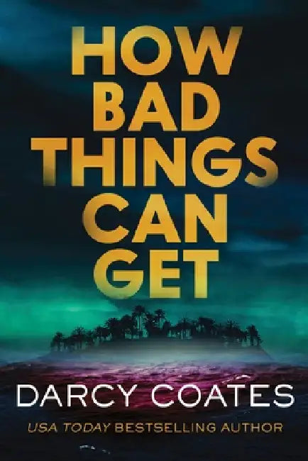 How Bad Things Can Get: The Brand-New Horror Thriller from the Author of The Haunting of Ashburn House by Darcy Coates