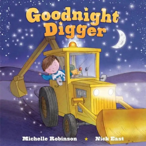 Goodnight Digger: The Perfect Bedtime Book! by Michelle Robinson, Nick East