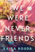 We Were Never Friends by Kaira Rouda