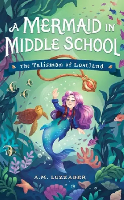 A Mermaid in Middle School Book 1: The Talisman of Lostland by A. M. Luzzader