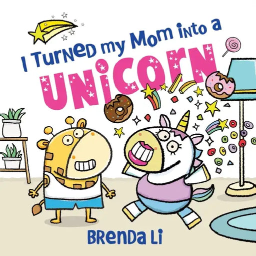 I Turned My Mom Into a Unicorn by Brenda Li