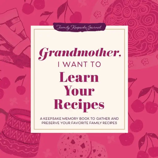 Grandmother, I Want to Learn Your Recipes: A Keepsake Memory Book to Gather and Preserve Your Favorite Family Recipes by Jeffrey Mason