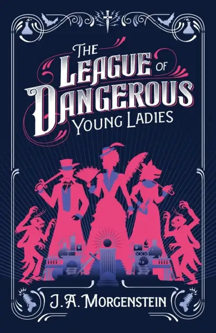 The League of Dangerous Young Ladies by J. A. Morgenstein