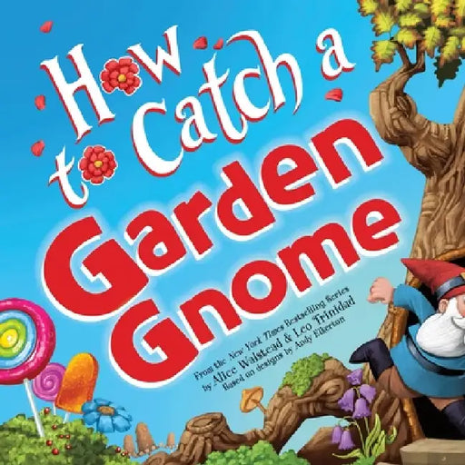 How to Catch a Garden Gnome by Alice Walstead, Andy Elkerton, Leo Trinidad