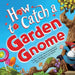 How to Catch a Garden Gnome by Alice Walstead, Andy Elkerton, Leo Trinidad