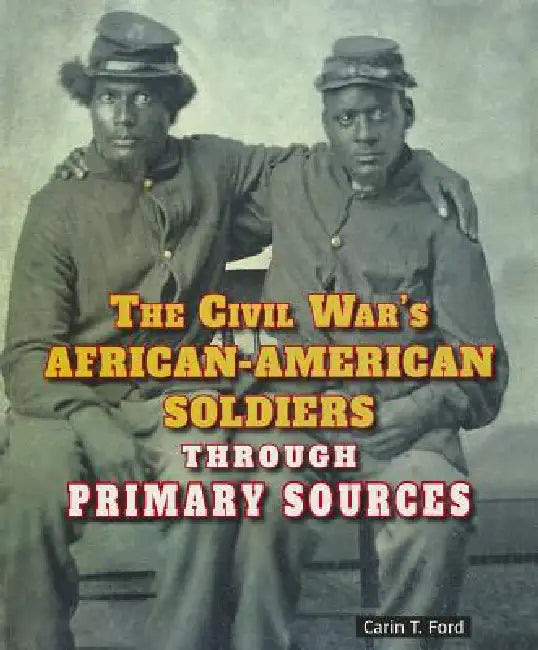 The Civil War's African-American Soldiers Through Primary Sources by Carin T. Ford