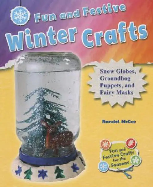 Fun and Festive Winter Crafts: Snow Globes, Groundhog Puppets, and Fairy Masks by Randel McGee