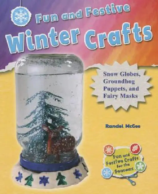 Fun and Festive Winter Crafts: Snow Globes, Groundhog Puppets, and Fairy Masks by Randel McGee