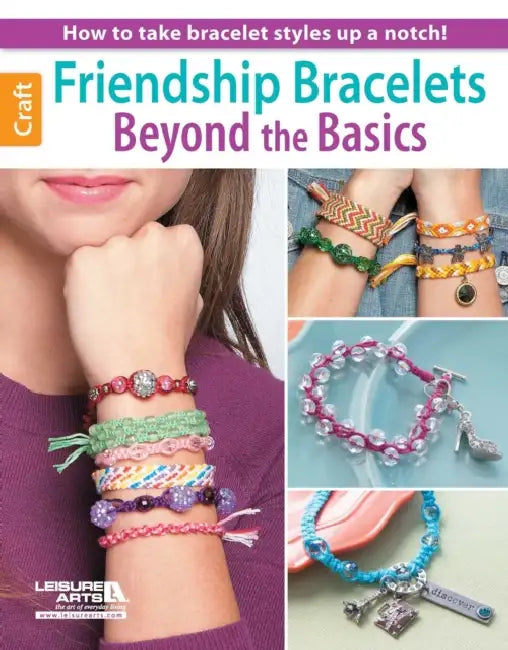 Friendship Bracelets Beyond the Basics: How to Take Bracelet Styles Up a Notch! by Leisure Arts