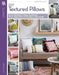 DIY Textured Pillows: 10 Designs Using Painting, Weaving, Stitching and More by Lori Wenger