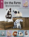 On the Farm Amigurumi Crochet: 5 Barnyard Favorites to Bringing the Charm of Farm Life Into the Home by Leisure Arts