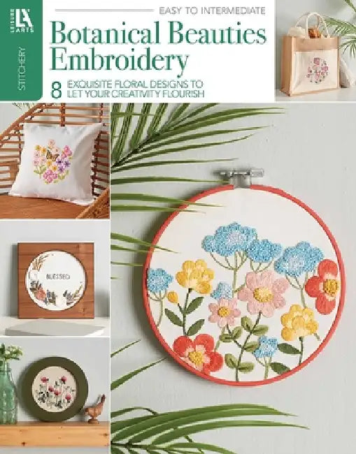 Botanical Beauties Embroidery: 8 Exquisite Floral Designs to Let Your Creativity Flourish by Leisure Arts