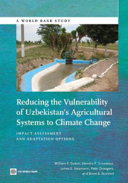 Reducing the Vulnerability of Uzbekistan's Agricultural Systems to Climate Change: Impact Assessment and Adaptation Options by William R. Sutton, Jitendra P. Srivastava, James E. Neumann