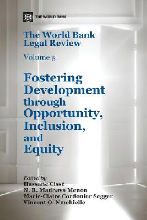 The World Bank Legal Review, Volume 5: Fostering Development Through Opportunity, Inclusion, and Equity by Hassane Cisse, N. R. Madhava Menon, Marie-Claire Cordonier Segger