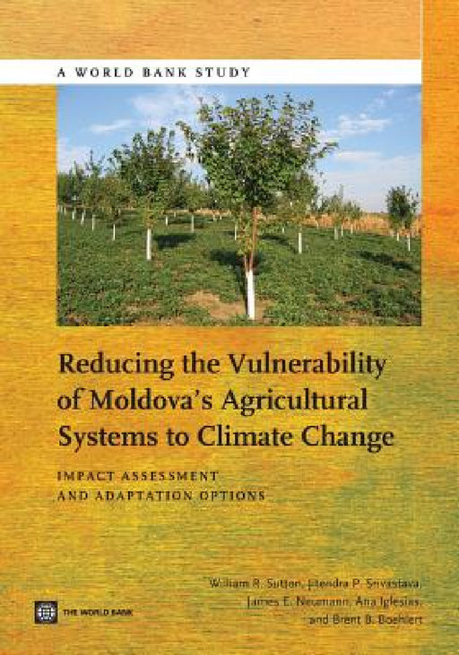 Reducing the Vulnerability of Moldova's Agricultural Systems to Climate Change: Impact Assessment and Adaptation Options by William R. Sutton, Jitendra P. Srivastava, James E. Neumann