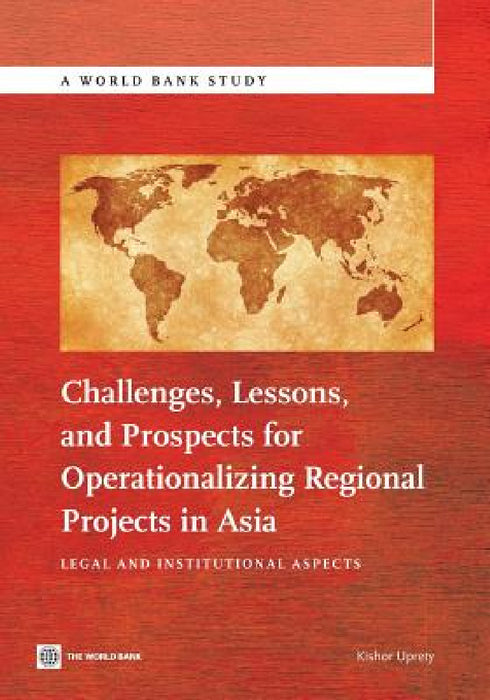 Challenges, Lessons, and Prospects for Operationalizing Regional Projects in Asia: Legal and Institutional Aspects by Kishor Uprety
