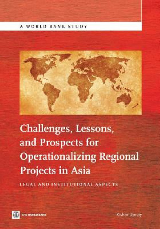 Challenges, Lessons, and Prospects for Operationalizing Regional Projects in Asia: Legal and Institutional Aspects by Kishor Uprety