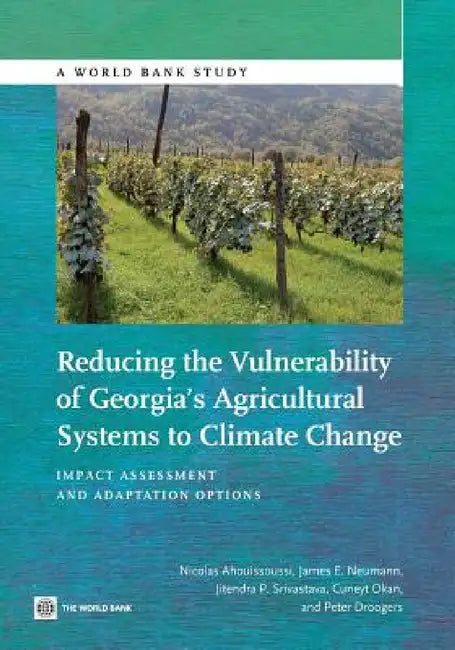 Reducing the Vulnerability of Georgia's Agricultural Systems to Climate Change: Impact Assessment and Adaptation Options by Nicolas Ahouissoussi, James E. Neumann, Srivastava Jitendra