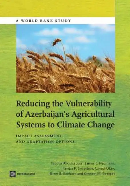 Reducing the Vulnerability of Azerbaijan's Agricultural Systems to Climate Change: Impact Assessment and Adaptation Options by Nicolas Ahouissoussi, James E. Neumann, Cüneyt Okan