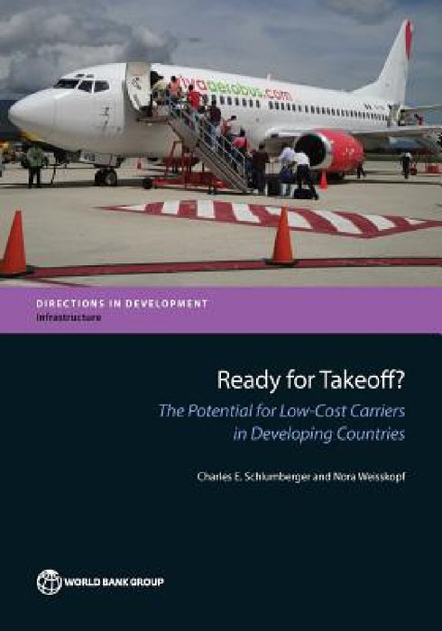 Ready for Takeoff?: The Potential for Low-Cost Carriers in Developing Countries by Charles E. Schlumberger, Nora Weisskopf