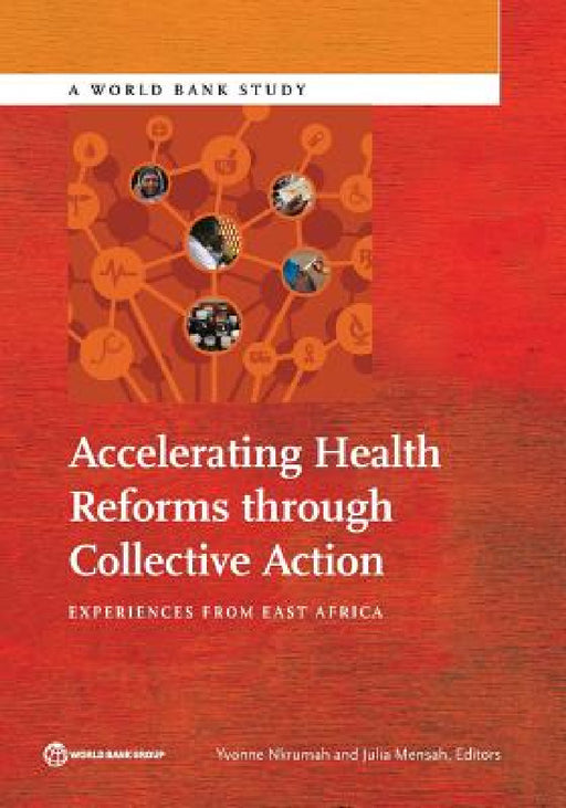 Accelerating Health Reforms Through Collective Action: Experiences from East Africa by Yvonne Nkrumah, Julia Mensah