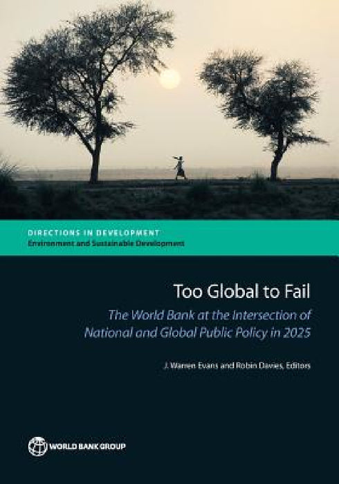 Too Global to Fail: The World Bank at the Intersection of National and Global Public Policy in 2025 by J. Warren Evans, Robin Davies
