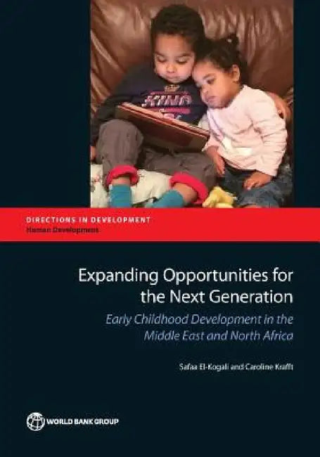 Expanding Opportunities for the Next Generation: Early Childhood Development in the Middle East and North Africa by Safaa El-Kogali, Caroline Krafft