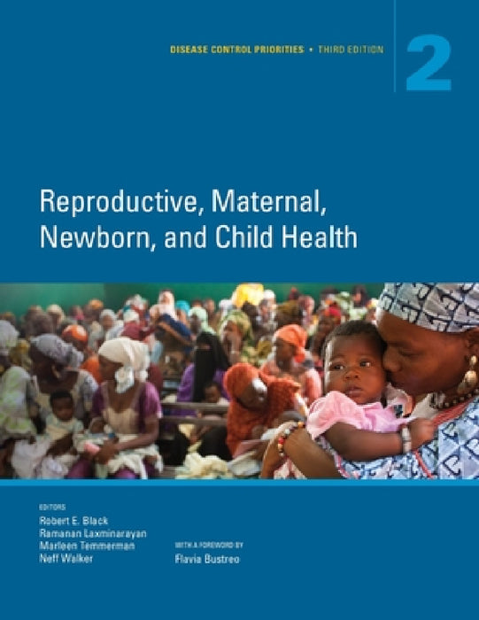 Disease Control Priorities, Third Edition (Volume 2): Reproductive, Maternal, Newborn, and Child Health by Robert Black, Marleen Temmerman, Neff Walker