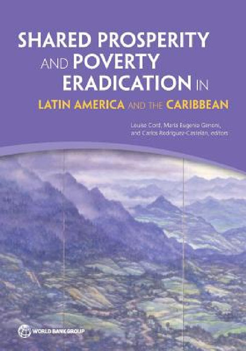 Shared Prosperity and Poverty Eradication in Latin America and the Caribbean by Louise Cord, María Genoni, Carlos Rodríguez-Castelán