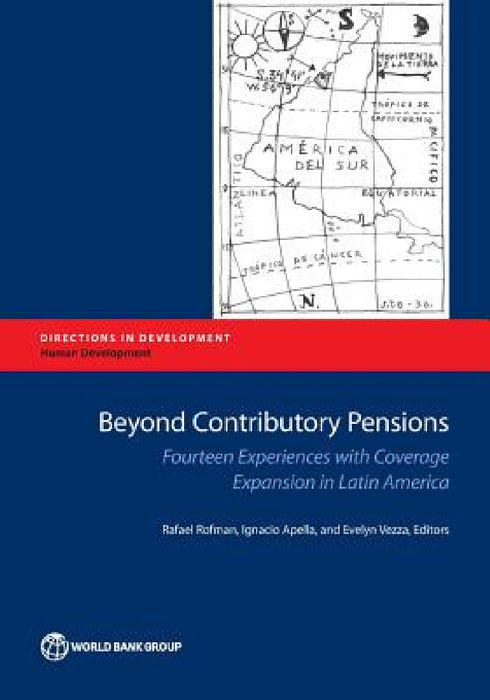 Beyond Contributory Pensions: Fourteen Experiences with Coverage Expansion in Latin America by Rafael Rofman, Ignacio Apella, Evelyn Vezza