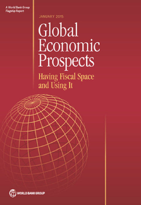 Global Economic Prospects, January 2015: Having Fiscal Space and Using It Volume 10 by World Bank Group
