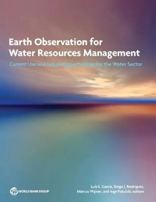 Earth Observation for Water Resources Management: Current Use and Future Opportunities for the Water Sector by Luis García, Diego Rodríguez, Marcus Wijnen