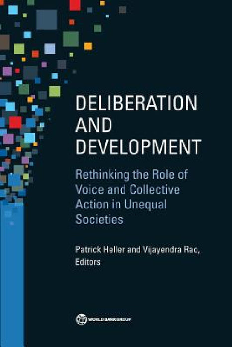 Deliberation and Development: Rethinking the Role of Voice and Collective Action in Unequal Societies by Patrick Heller, Vijayendra Rao