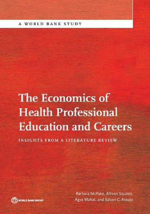 The Economics of Health Professional Education and Careers: Insights from a Literature Review by Barbara McPake, Allison Squires, Mahat Agya
