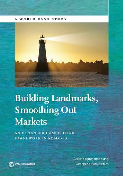 Building Landmarks, Smoothing Out Markets: An Enhanced Competition Framework in Romania by Arabela Aprahamian, Georgiana Pop
