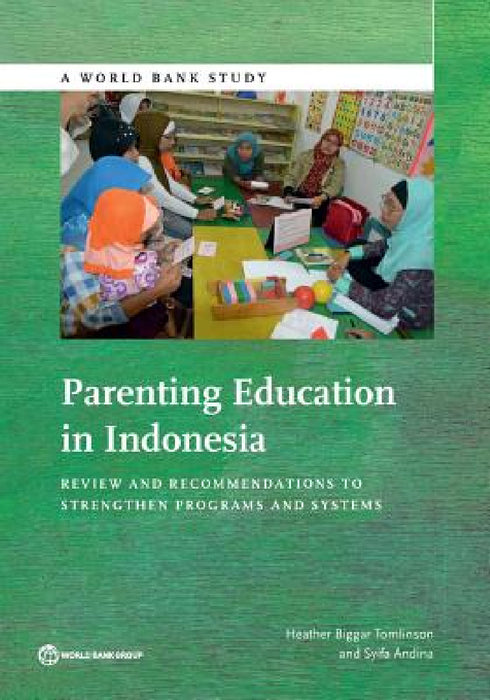 Parenting Education in Indonesia: Review and Recommendations to Strengthen Programs and Systems by Heather Biggar Tomlinson, Syifa Andina