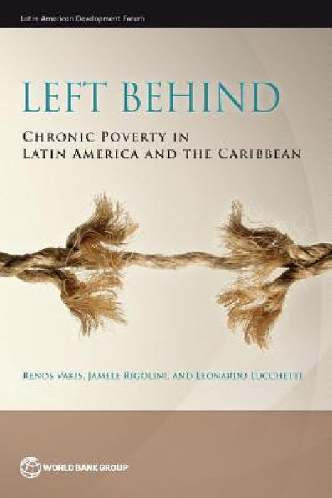 Left Behind: Chronic Poverty in Latin America and the Caribbean by Renos Vakis, Jamele Rigolini, Leonardo Lucchetti