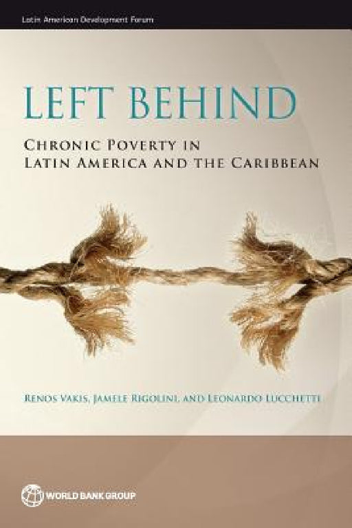 Left Behind: Chronic Poverty in Latin America and the Caribbean by Renos Vakis, Jamele Rigolini, Leonardo Lucchetti