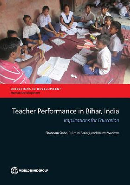 Teacher Performance in Bihar, India: Implications for Education by Shabnam Sinha, Rukmini Banerji, Wilima Wadhwa