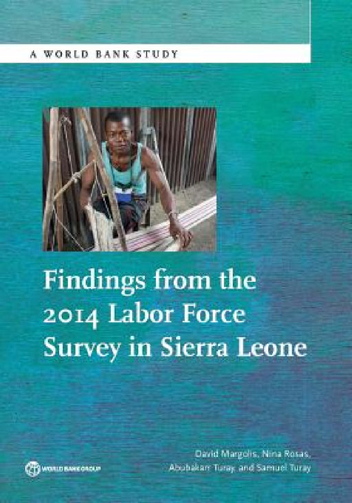 Findings from the 2014 Labor Force Survey in Sierra Leone by David Margolis, Nina Rosas, Abubakarr Turay