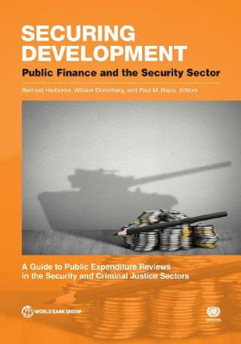 Securing Development: Public Finance and the Security Sector by Bernard Harborne, William Dorotinsky, Paul M. Bisca