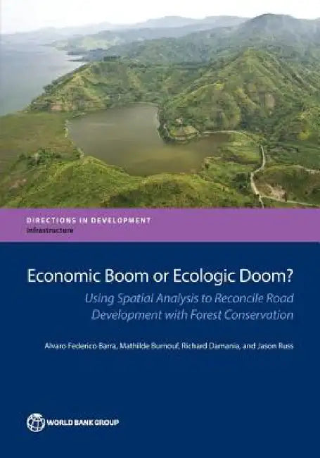 Economic Boom or Ecologic Doom?: Using Spatial Analysis to Reconcile Road Development with Forest Conservation by Alvaro Federico Barra, Mathilde Burnouf, Richard Damania