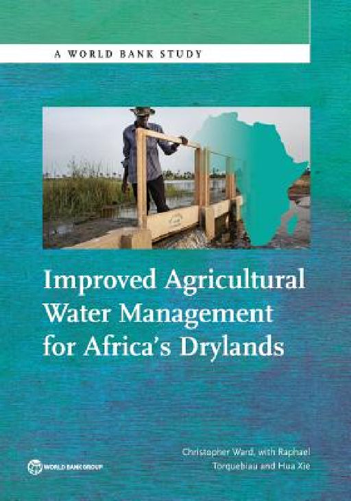 Improved Agricultural Water Management for Africa S Drylands by Christopher Ward, Raphael Torquebiau, Hua Xie