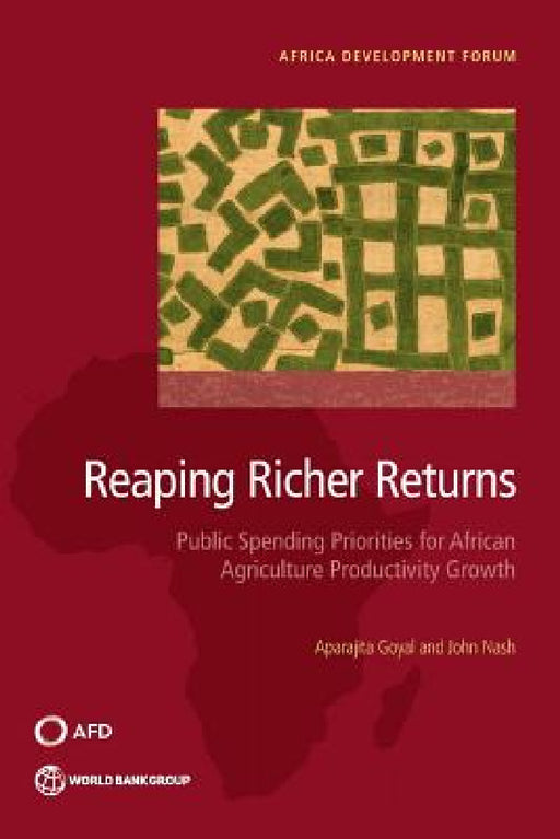 Reaping Richer Returns: Public Spending Priorities for African Agriculture Productivity Growth by Aparajita Goyal, John Nash