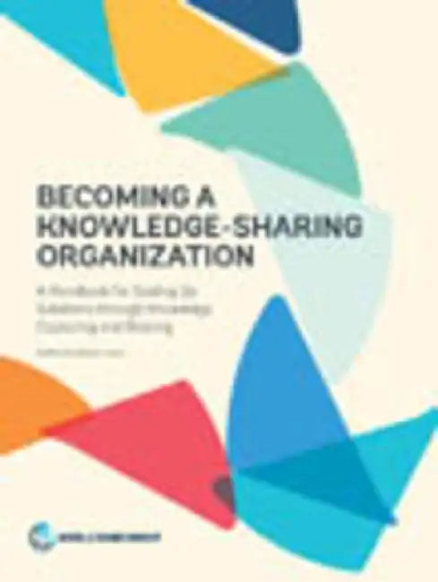 Becoming a Knowledge-Sharing Organization: A Handbook for Scaling Up Solutions Through Knowledge Capturing and Sharing by Steffen Soulejman Janus