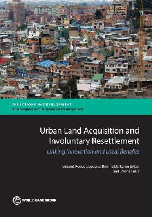 Urban Land Acquisition and Involuntary Resettlement: Linking Innovation and Local Benefits by Vincent Roquet, Luciano Bornholdt, Karen Sirker