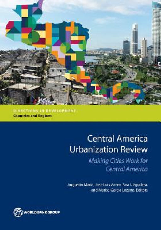 Central America Urbanization Review: Making Cities Work for Central America by Augustin Maria, Jose Luis Acero, Ana I. Aguilera