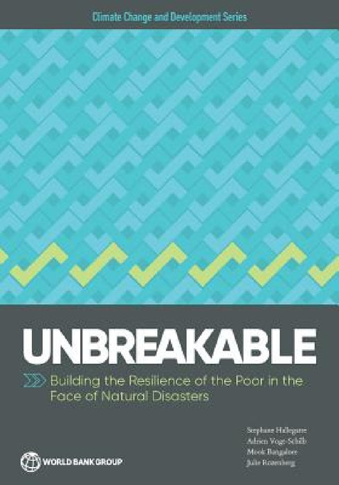 Unbreakable: Building the Resilience of the Poor in the Face of Natural Disasters by Stephane Hallegatte, Adrien Vogt-Schilb, Mook Bangalore